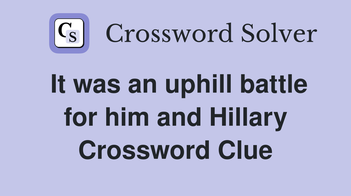 It was an uphill battle for him and Hillary Crossword Clue
