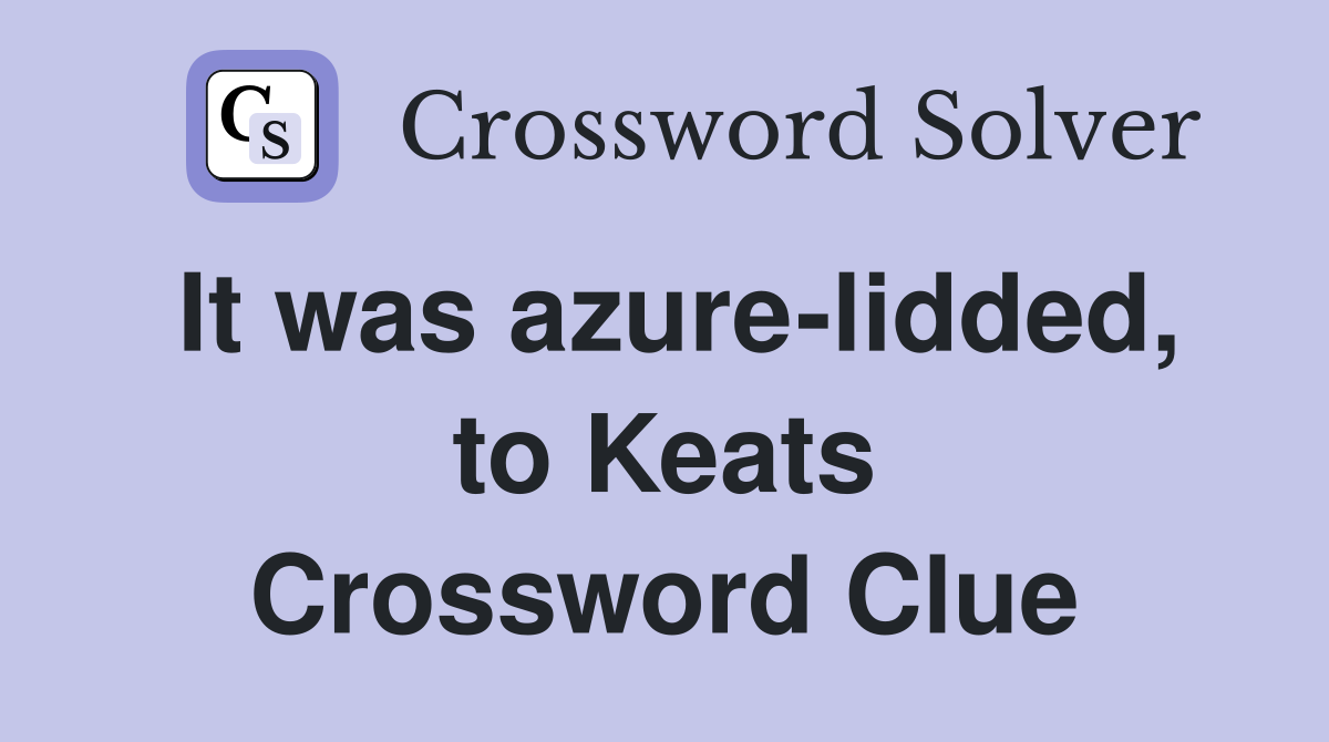It was azure-lidded, to Keats Crossword Clue