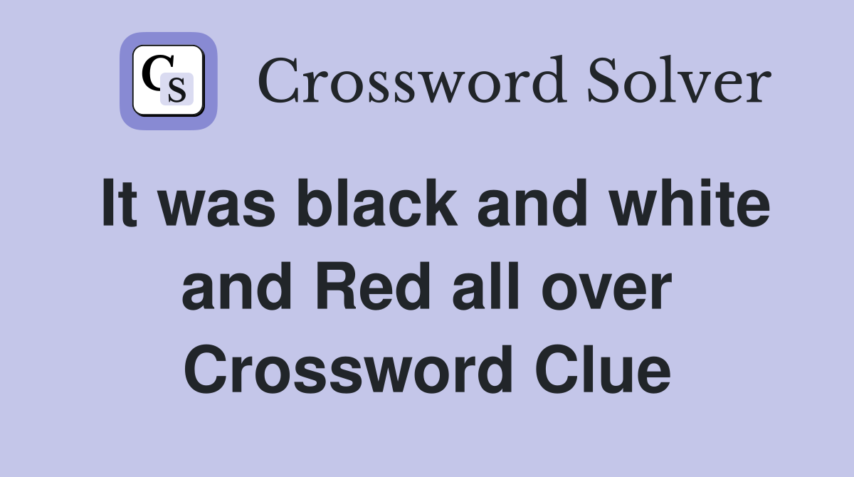 It was black and white and Red all over Crossword Clue