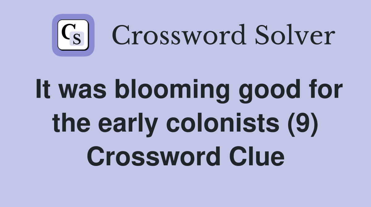 It was blooming good for the early colonists (9) Crossword Clue
