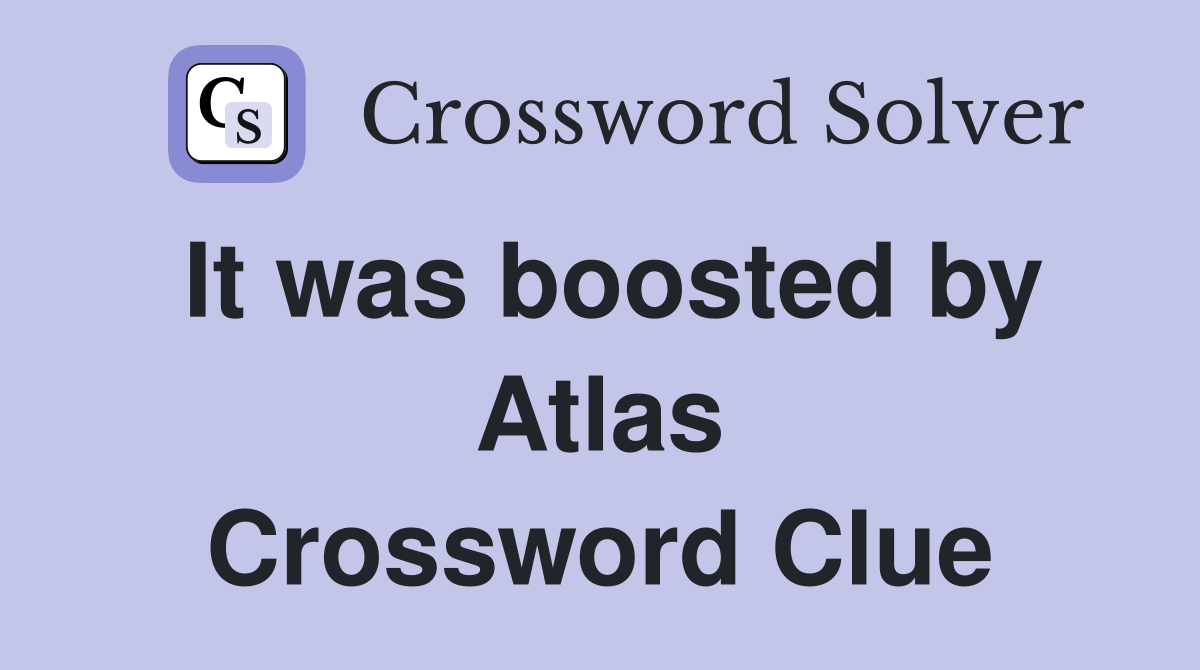 It was boosted by Atlas Crossword Clue