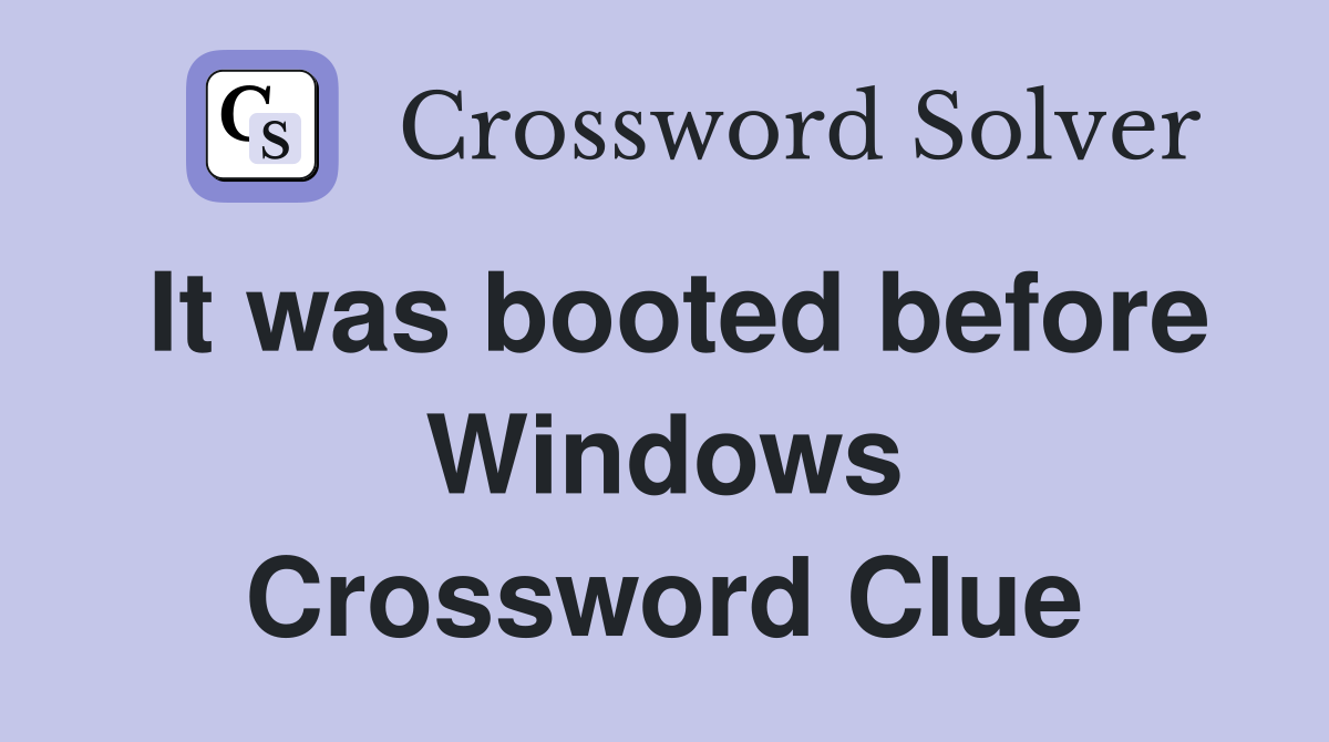 It was booted before Windows Crossword Clue