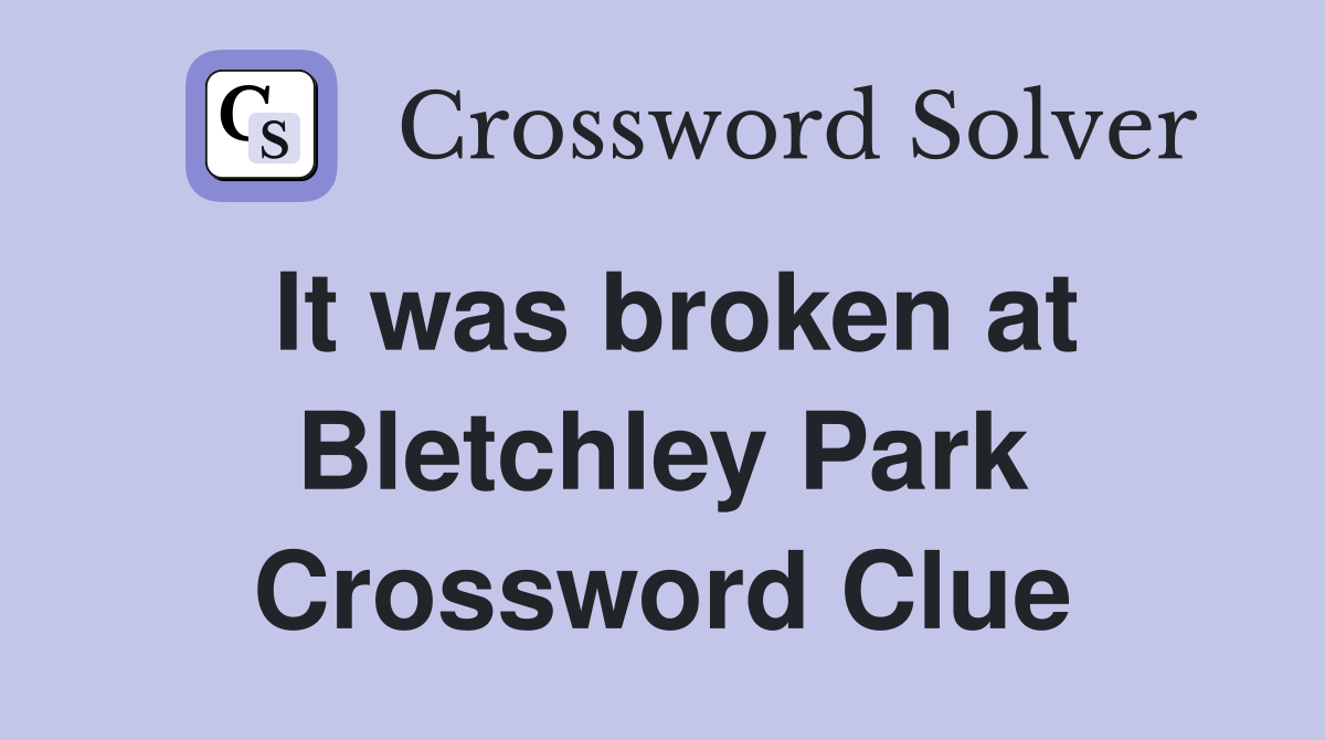 It was broken at Bletchley Park Crossword Clue