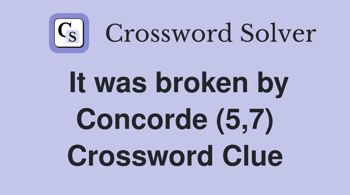 It was broken by Concorde (5,7) Crossword Clue