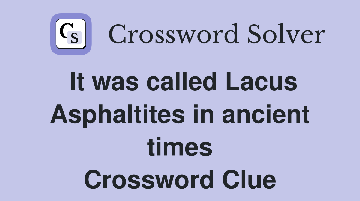 It was called Lacus Asphaltites in ancient times Crossword Clue