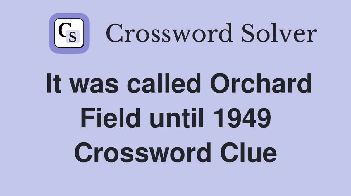 It was called Orchard Field until 1949 Crossword Clue