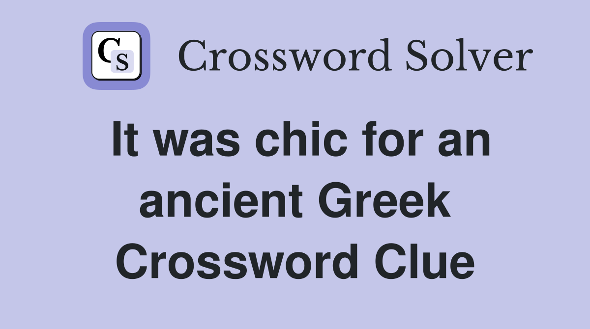 It was chic for an ancient Greek Crossword Clue