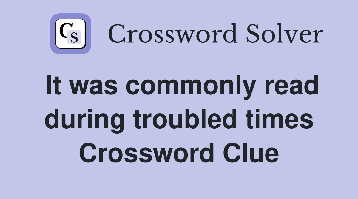 It was commonly read during troubled times Crossword Clue