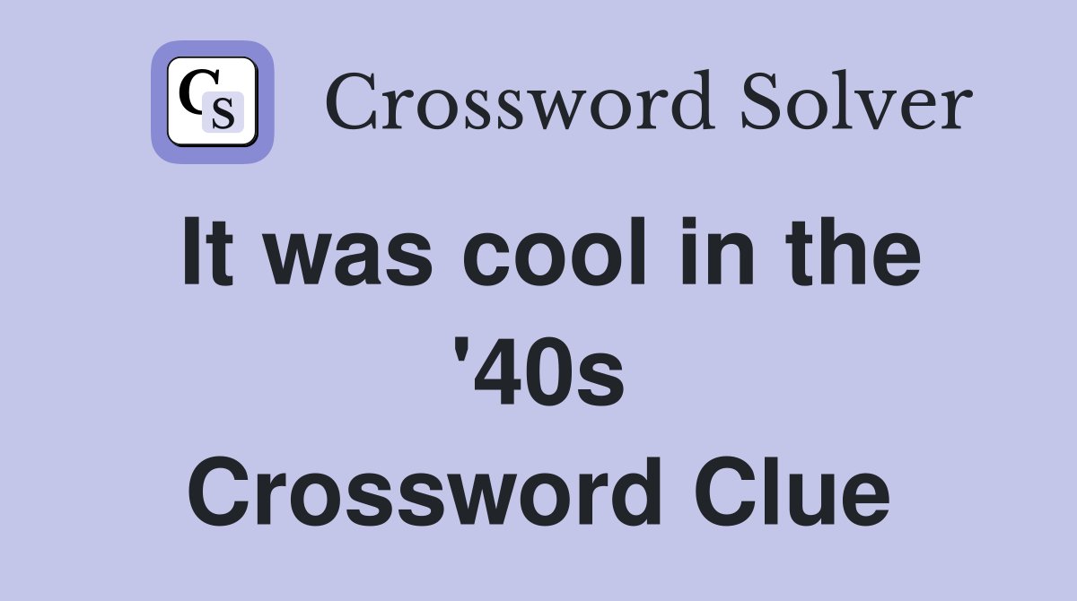 It was cool in the '40s Crossword Clue