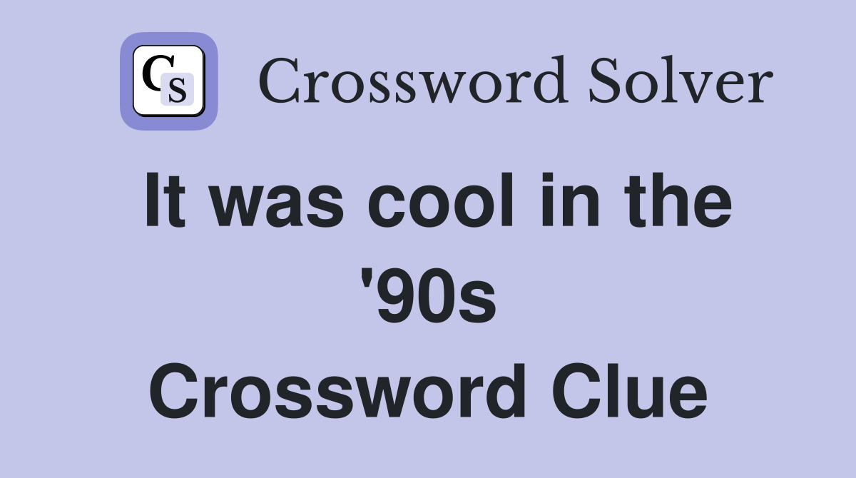 It was cool in the '90s Crossword Clue