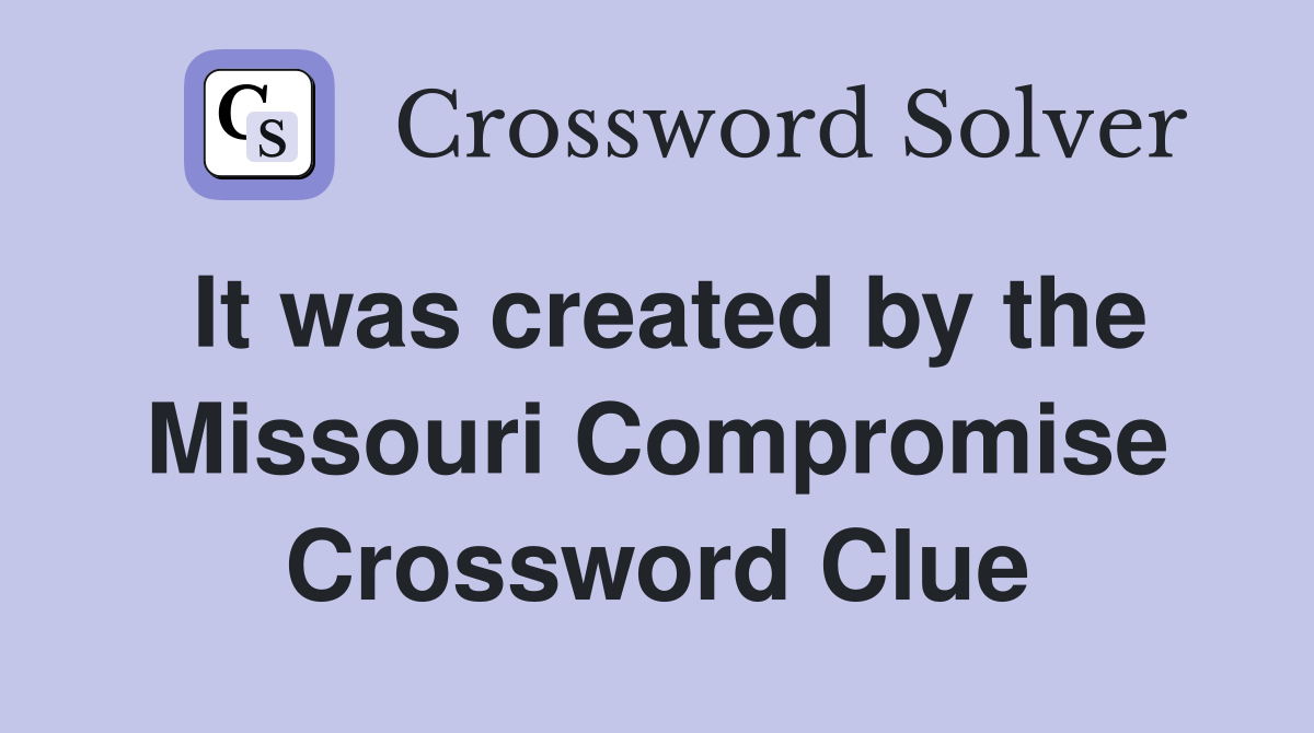 It was created by the Missouri Compromise Crossword Clue