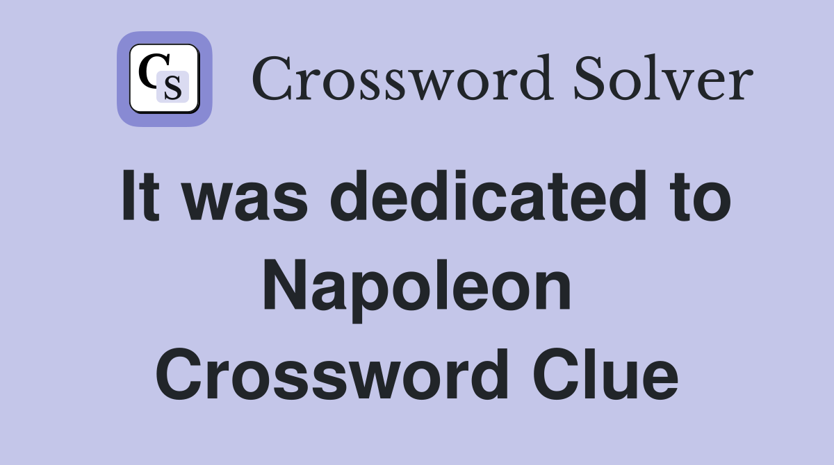 It was dedicated to Napoleon Crossword Clue