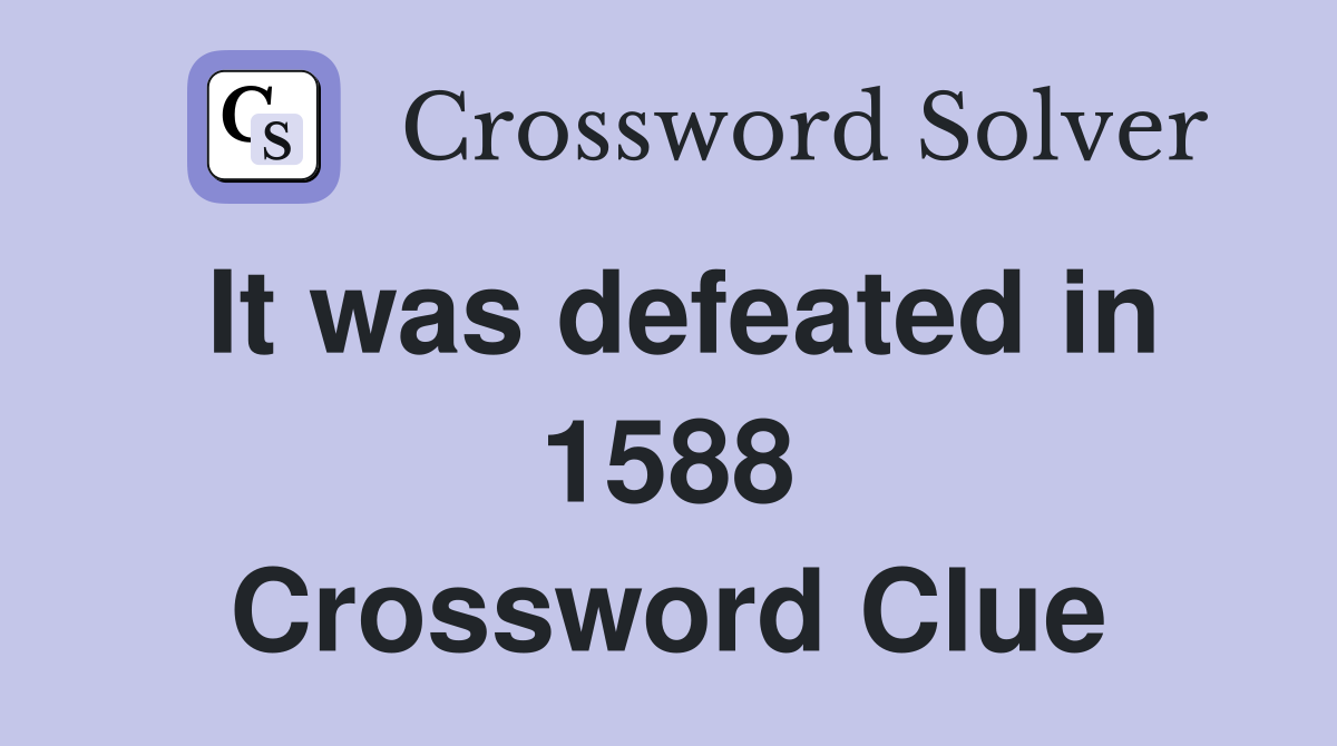 It was defeated in 1588 Crossword Clue