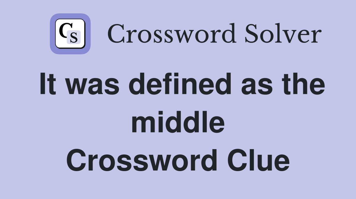 It was defined as the middle Crossword Clue