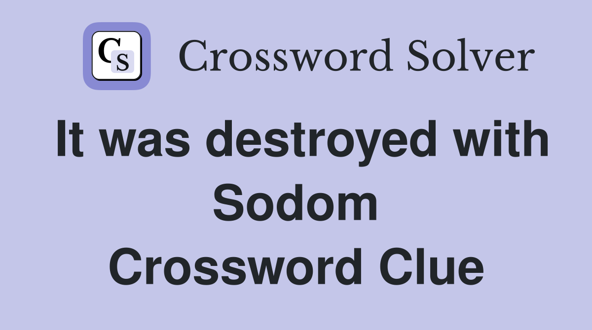 It was destroyed with Sodom Crossword Clue