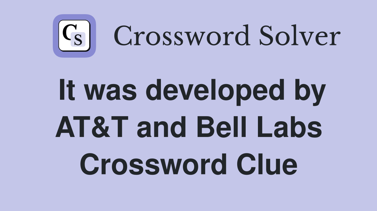 It was developed by AT&T and Bell Labs Crossword Clue