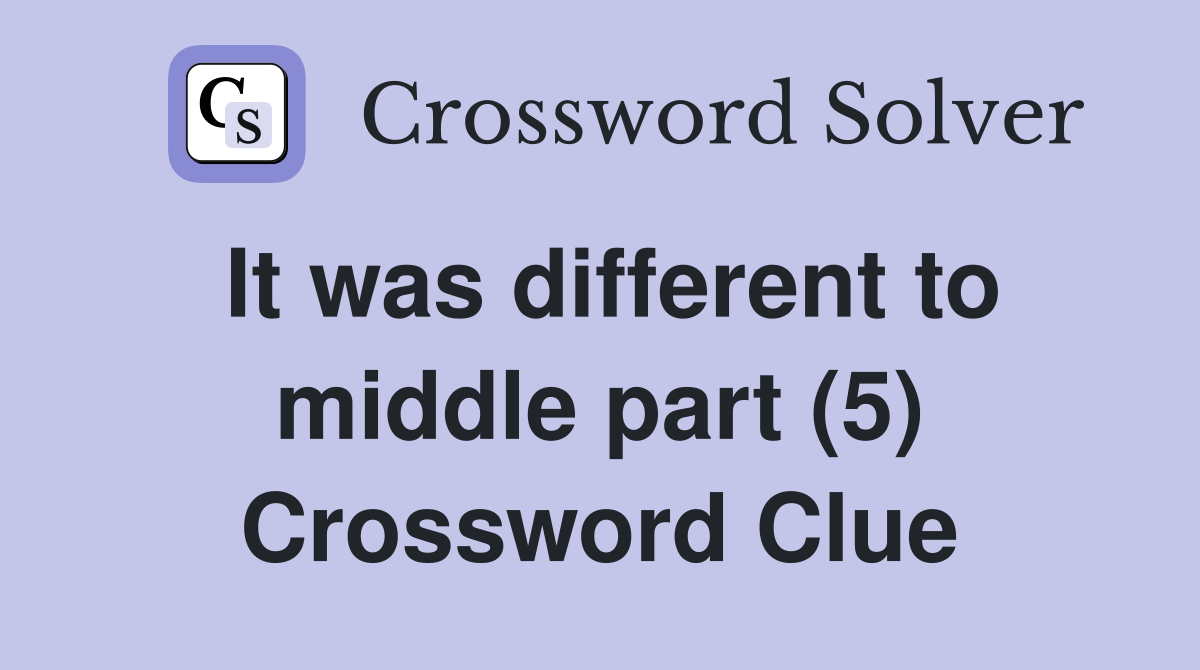 It was different to middle part (5) Crossword Clue