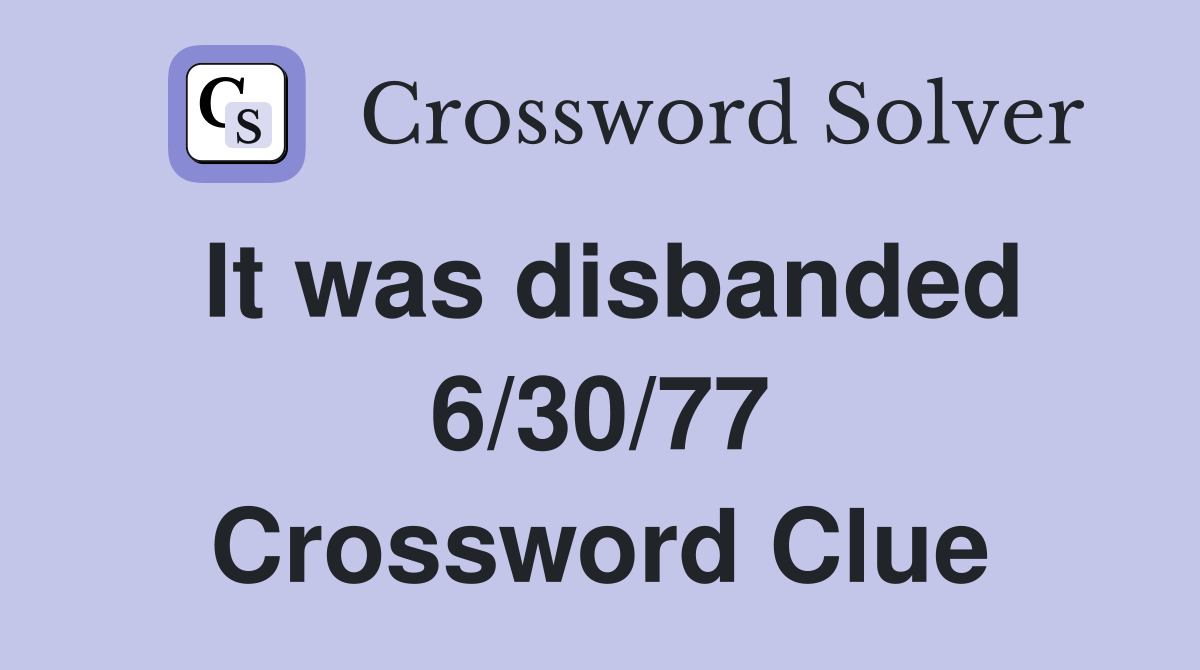 It was disbanded 6/30/77 Crossword Clue