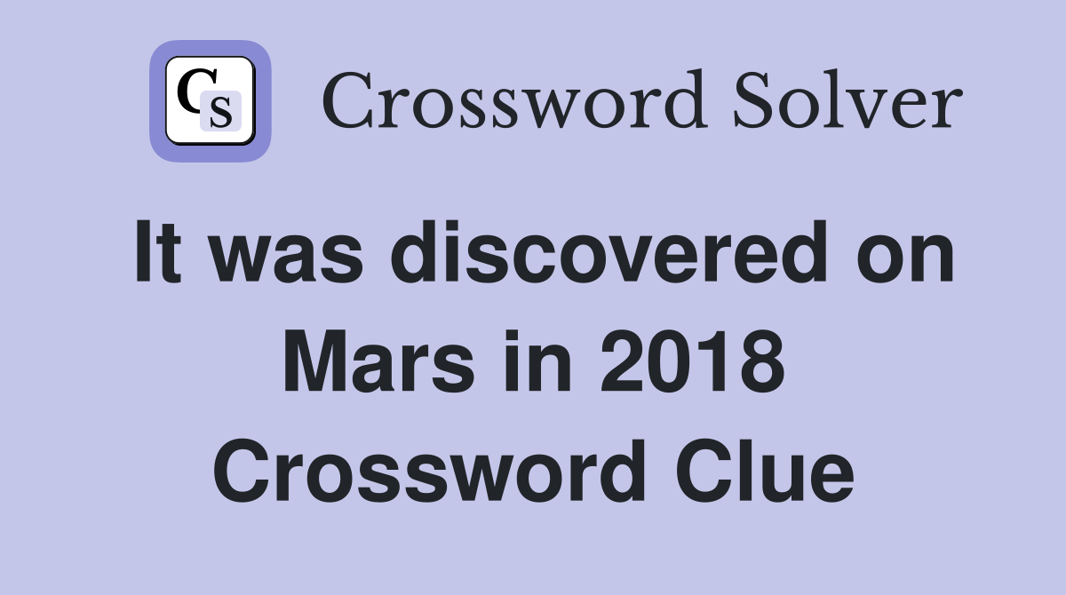 It was discovered on Mars in 2018 Crossword Clue