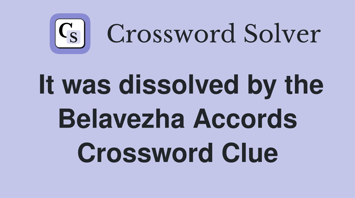 It was dissolved by the Belavezha Accords Crossword Clue