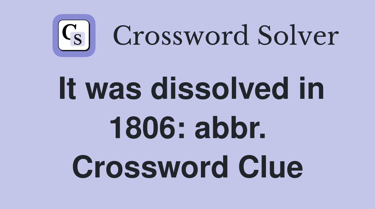 It was dissolved in 1806: abbr. Crossword Clue