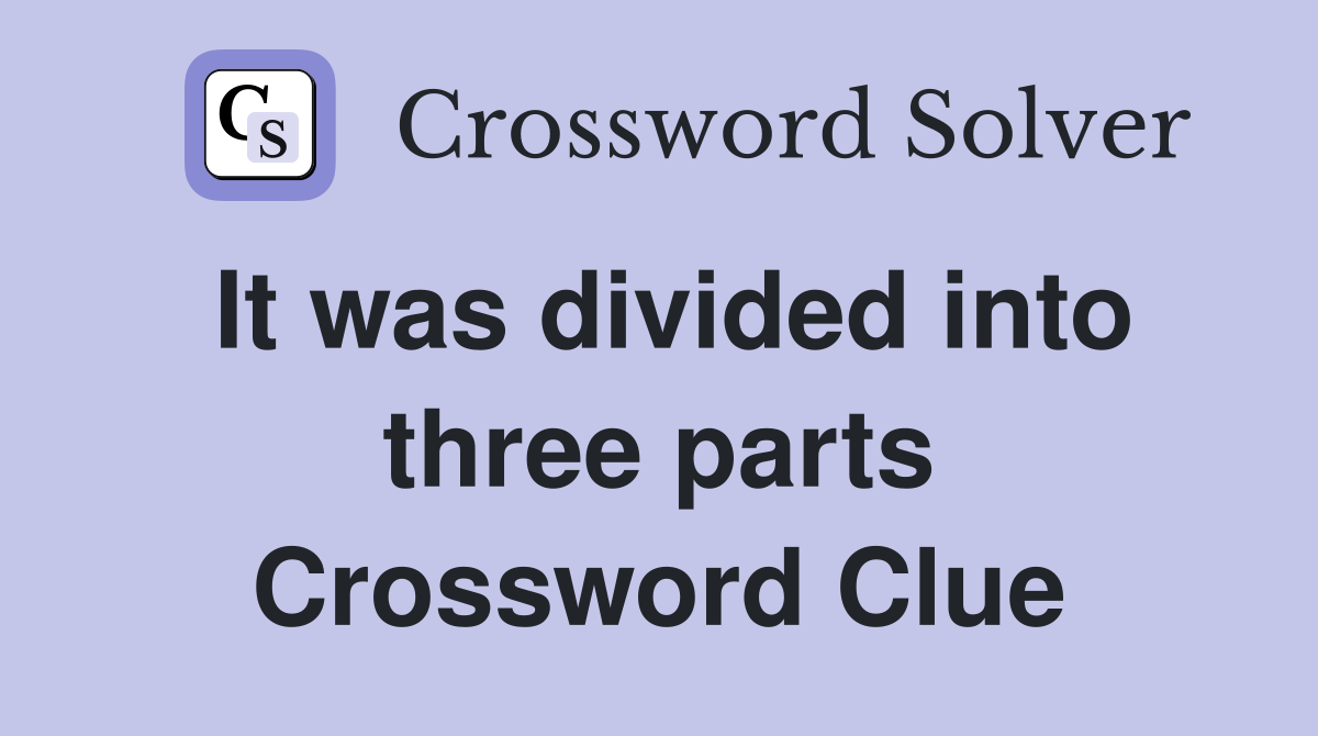 It was divided into three parts Crossword Clue