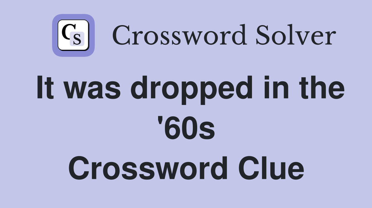It was dropped in the '60s Crossword Clue