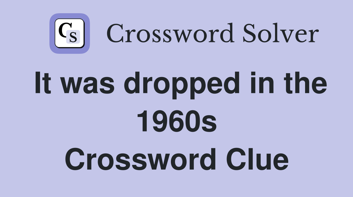 It was dropped in the 1960s Crossword Clue