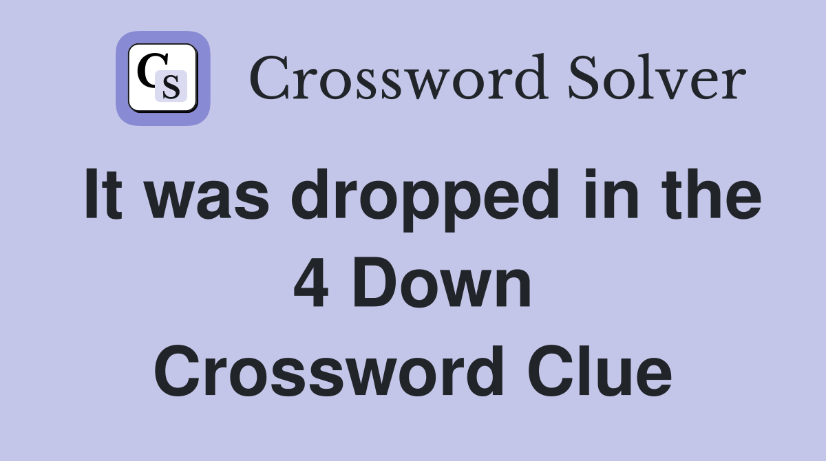 It was dropped in the 4 Down Crossword Clue