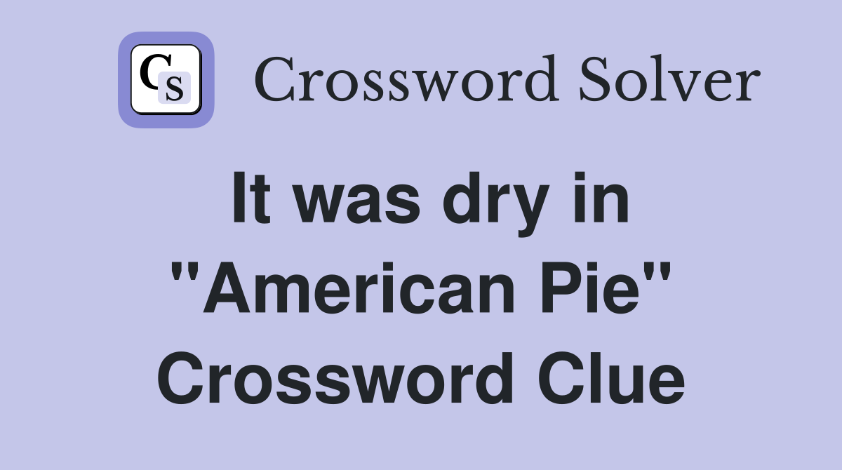 It was dry in "American Pie" Crossword Clue