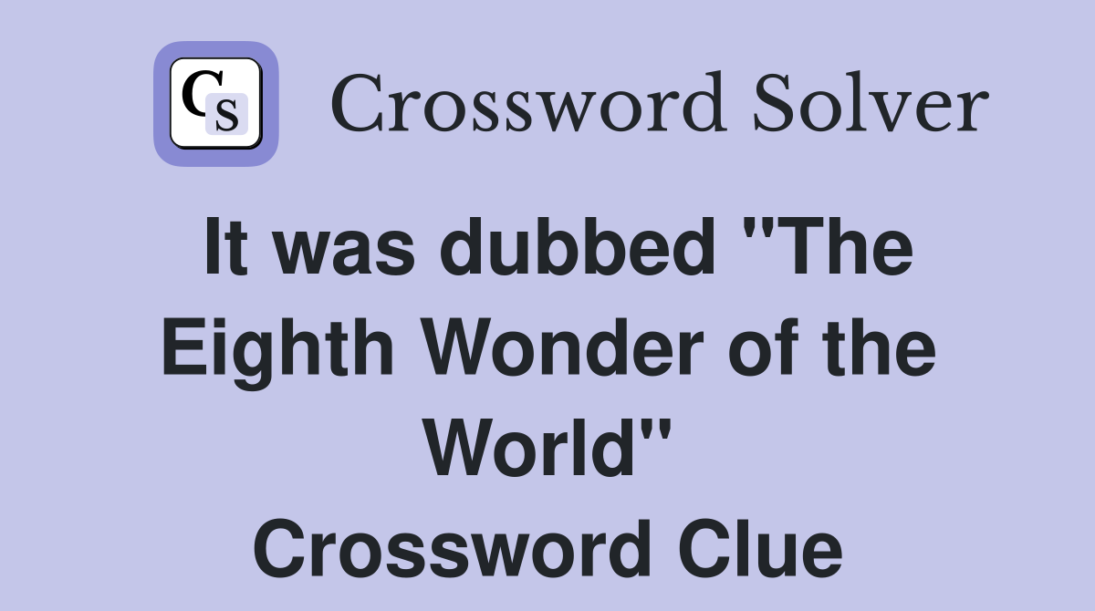 It was dubbed "The Eighth Wonder of the World" Crossword Clue