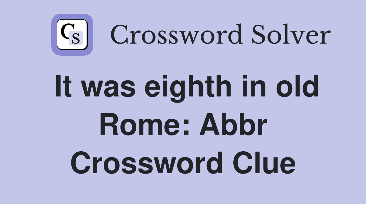 It was eighth in old Rome: Abbr Crossword Clue