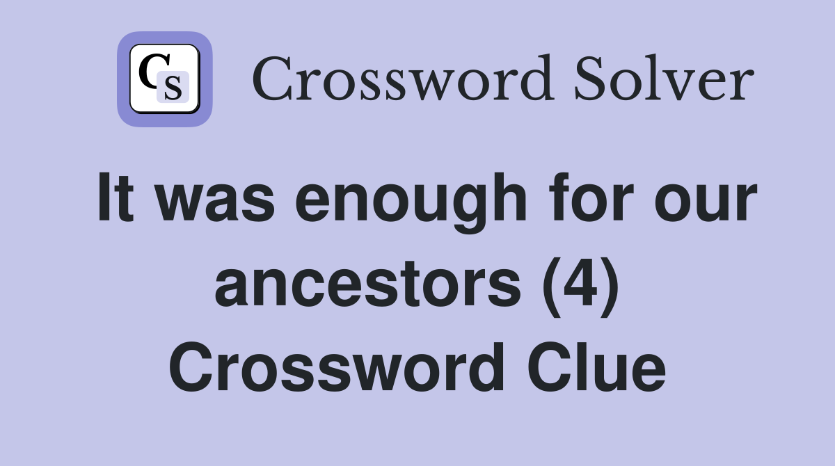 It was enough for our ancestors (4) Crossword Clue