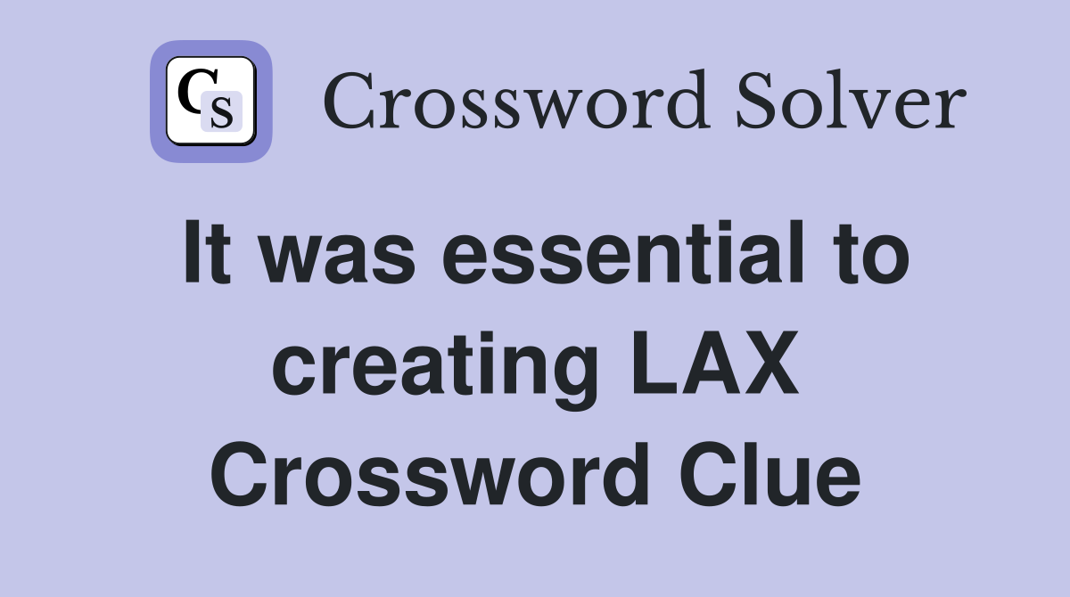 It was essential to creating LAX Crossword Clue