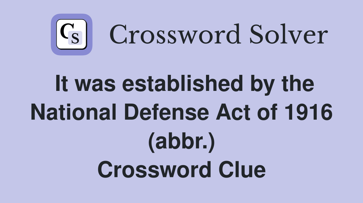 It was established by the National Defense Act of 1916 (abbr.) Crossword Clue
