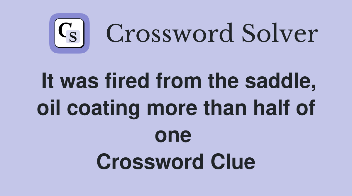 It was fired from the saddle, oil coating more than half of one  Crossword Clue