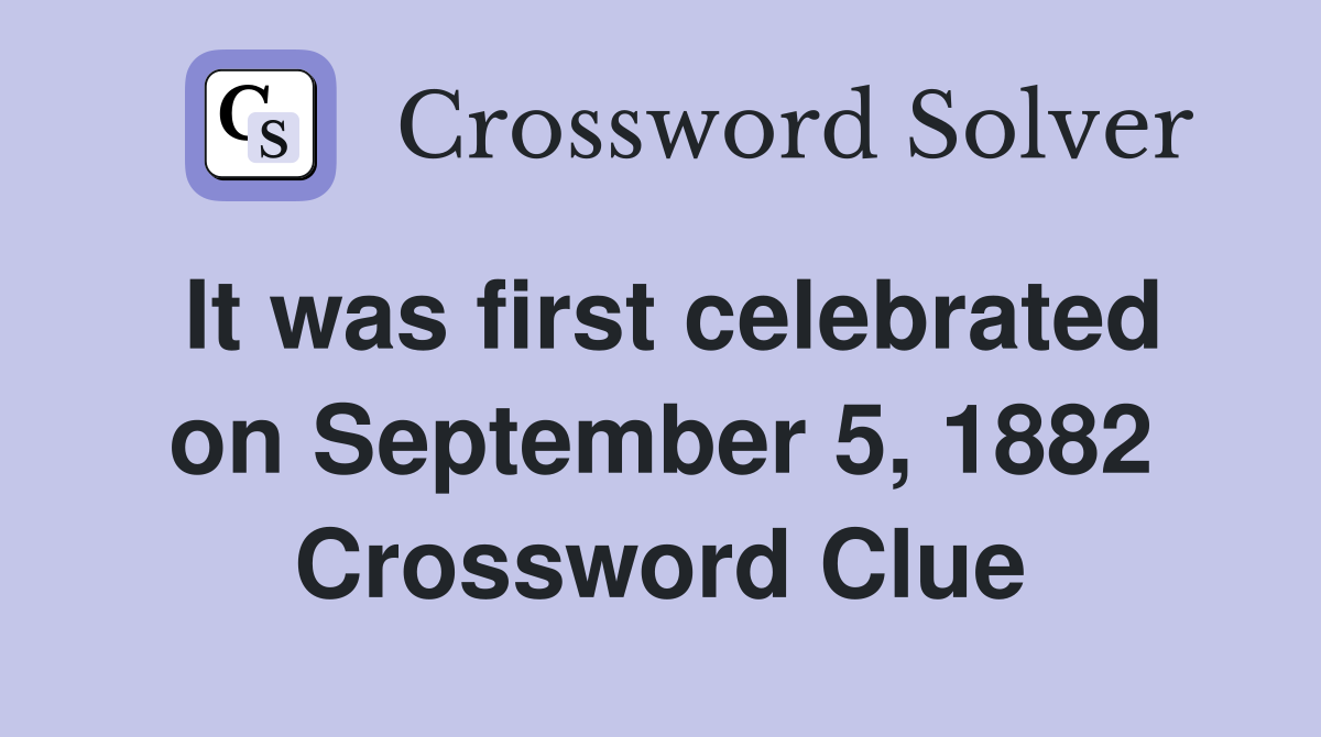 It was first celebrated on September 5, 1882 Crossword Clue