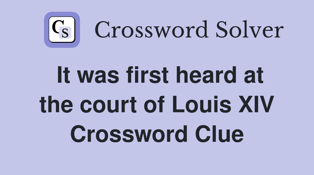 It was first heard at the court of Louis XIV Crossword Clue