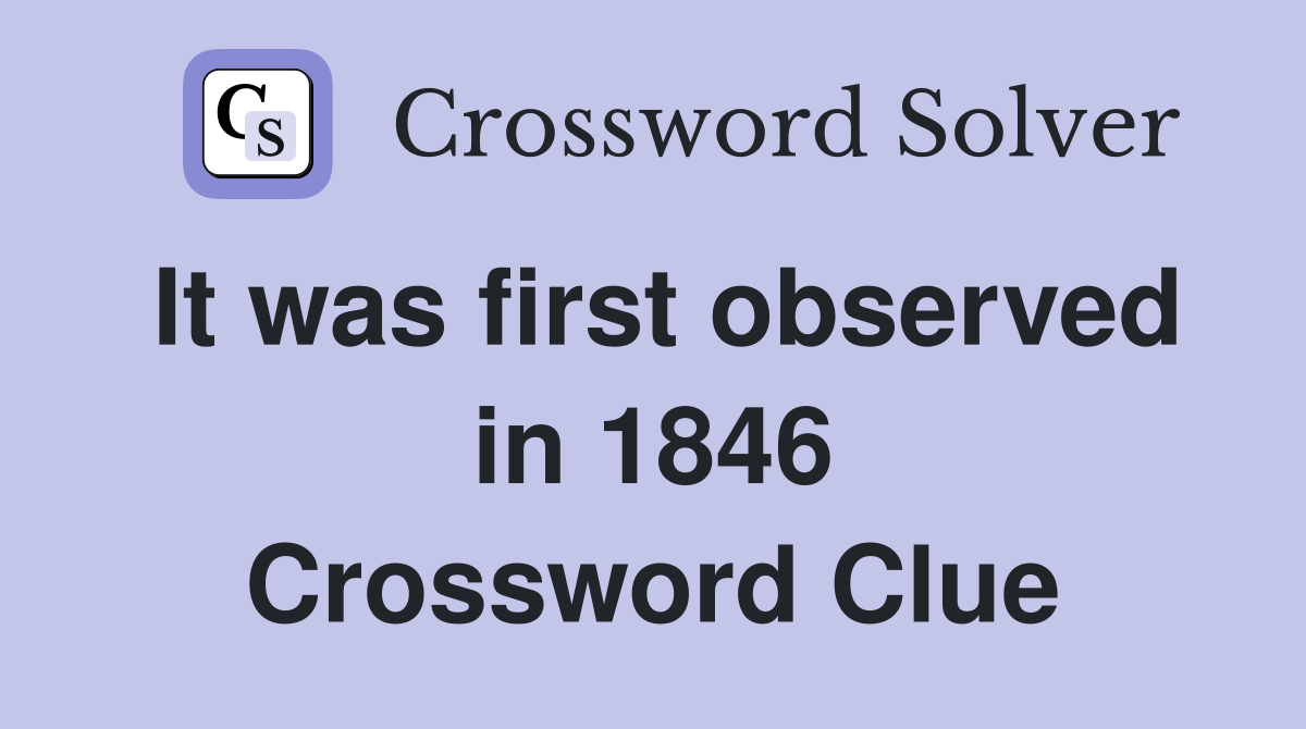 It was first observed in 1846 Crossword Clue