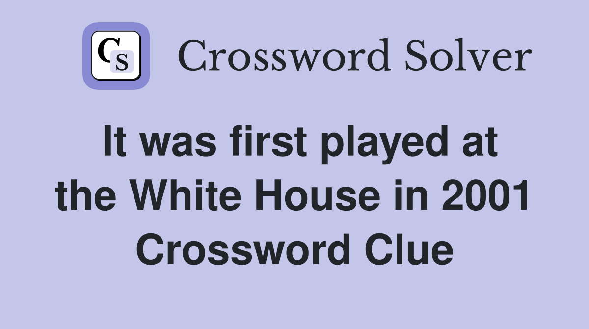 It was first played at the White House in 2001 Crossword Clue