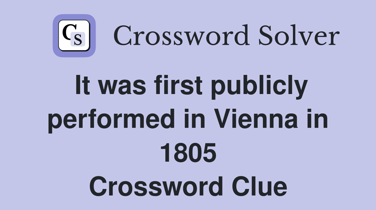 It was first publicly performed in Vienna in 1805 Crossword Clue