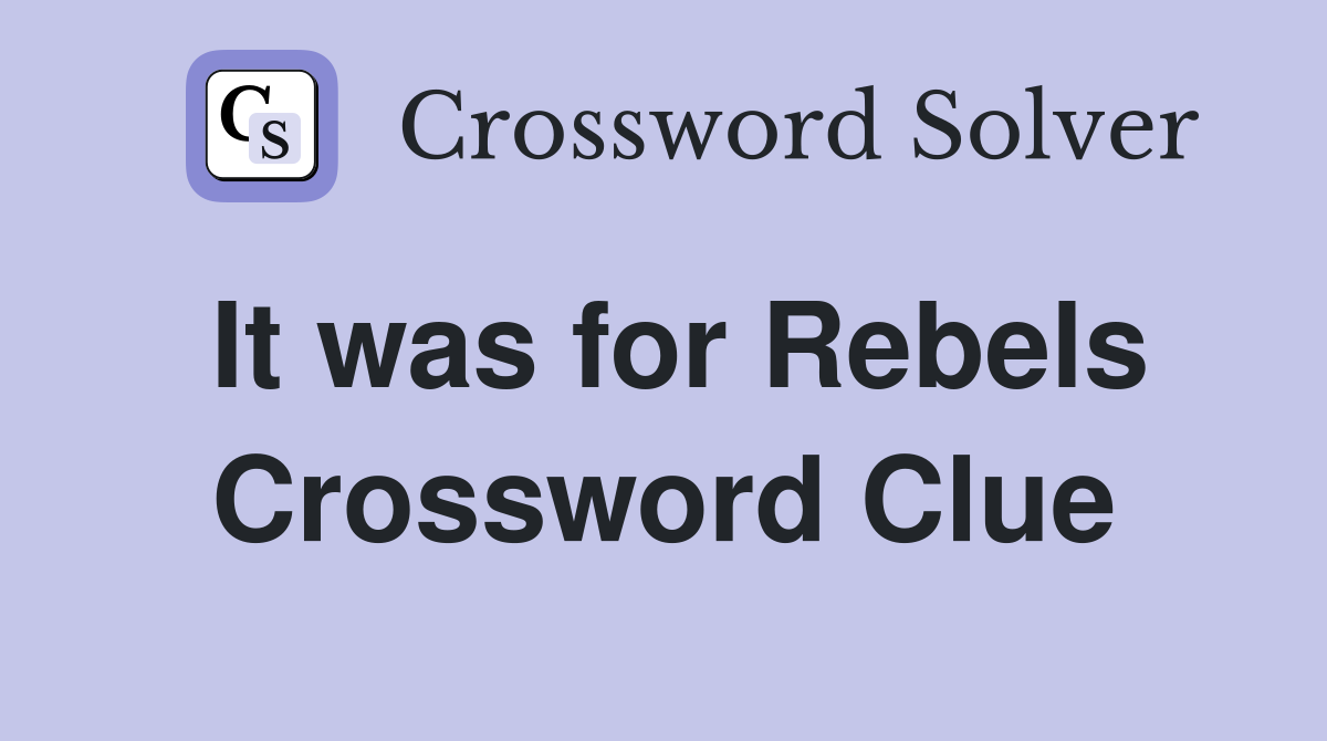 It was for Rebels Crossword Clue