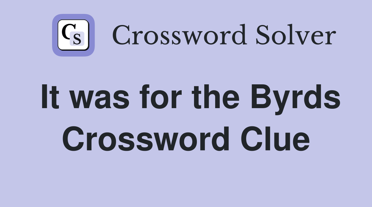 It was for the Byrds Crossword Clue
