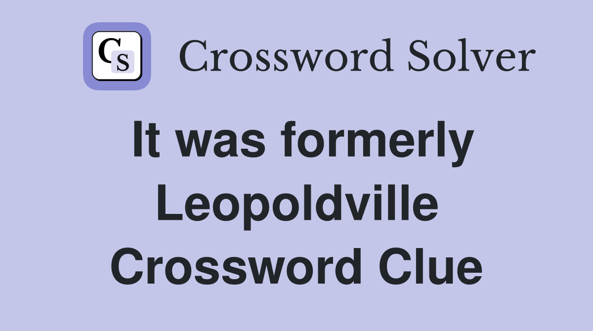 It was formerly Leopoldville Crossword Clue