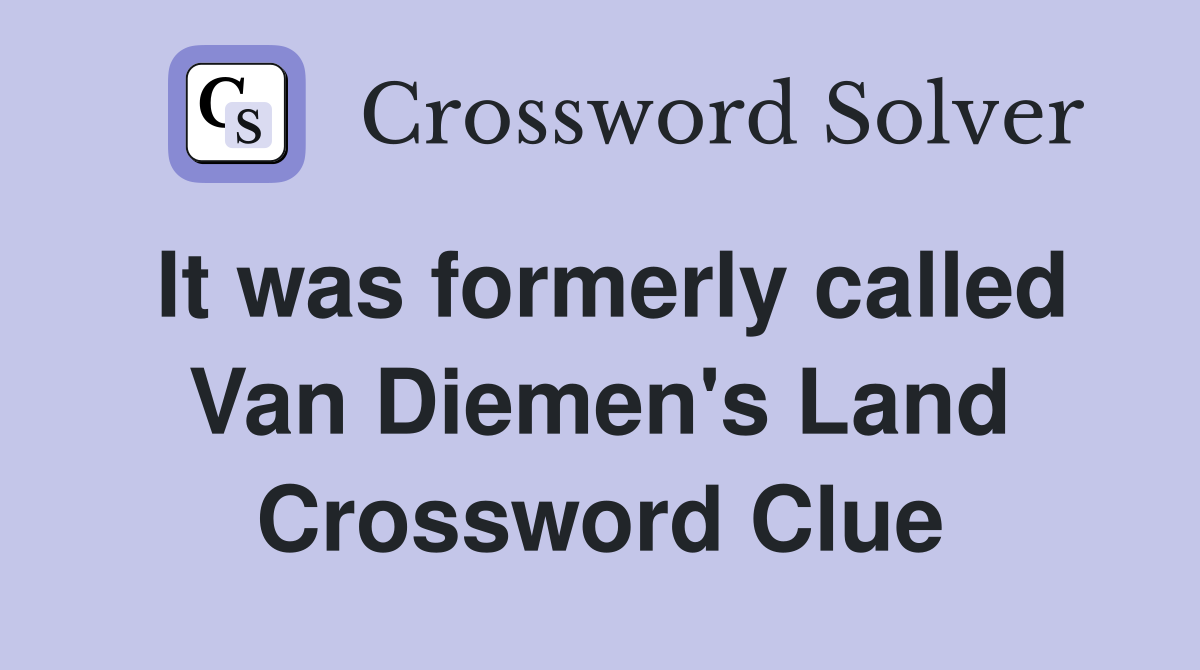 It was formerly called Van Diemen's Land Crossword Clue