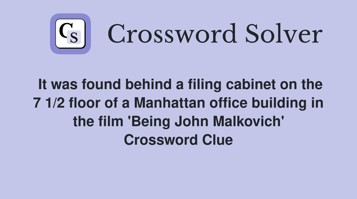 It was found behind a filing cabinet on the 7 1/2 floor of a Manhattan office building in the film 'Being John Malkovich' Crossword Clue