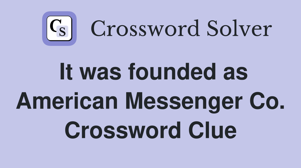 It was founded as American Messenger Co. Crossword Clue