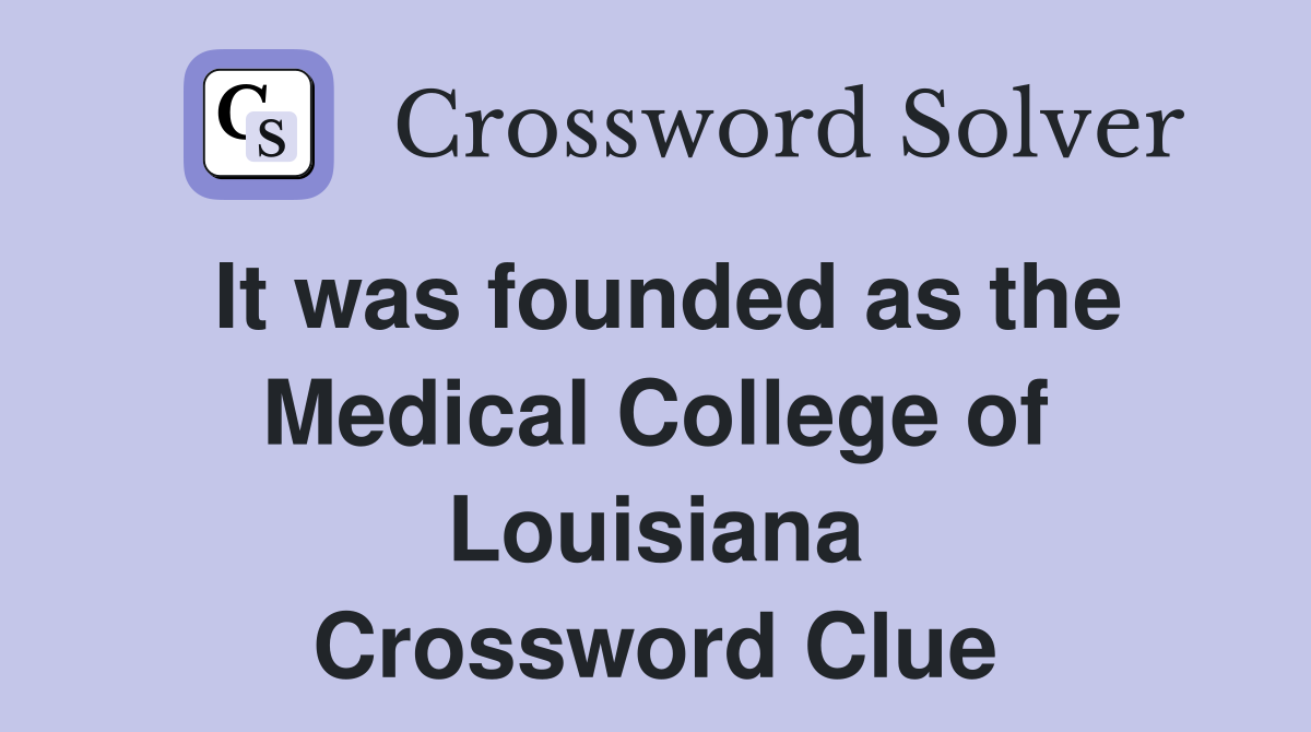 It was founded as the Medical College of Louisiana Crossword Clue