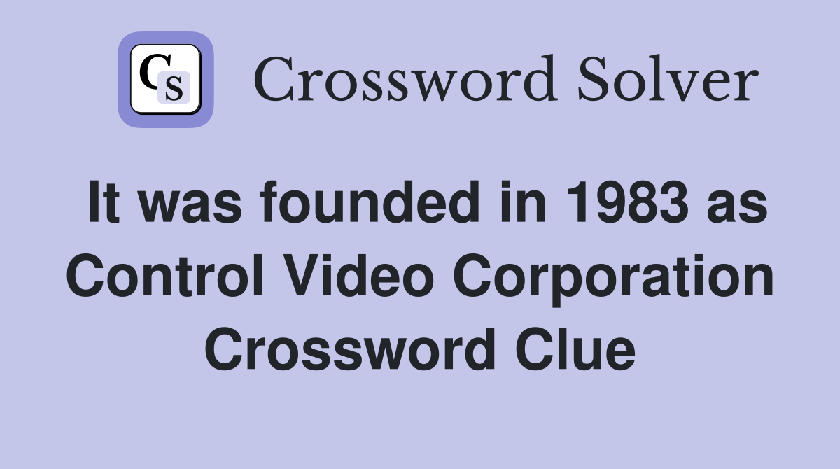 It was founded in 1983 as Control Video Corporation Crossword Clue