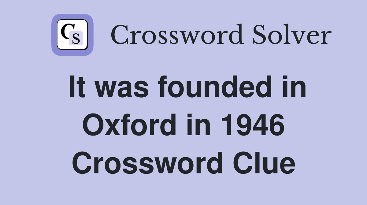 It was founded in Oxford in 1946 Crossword Clue